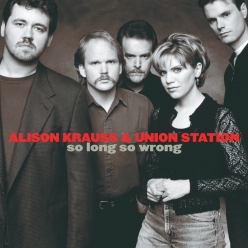 Alison Krauss & Union Station - So Long, So Wrong